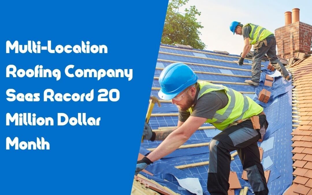 Multi-Location Roofing Company Sees Record 20 Million Dollar Month